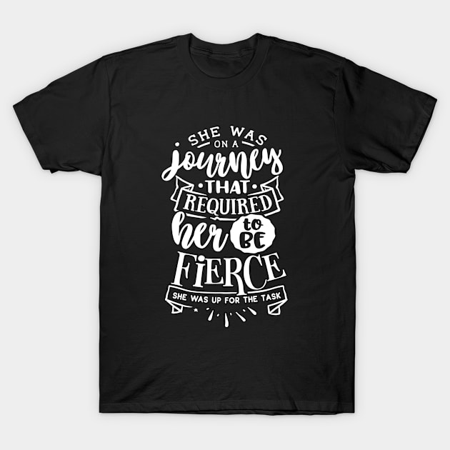 She Was On A Journey That Required Her To Be Fierce She Was Up For The Task Motivational Quote T-Shirt by Inspirify